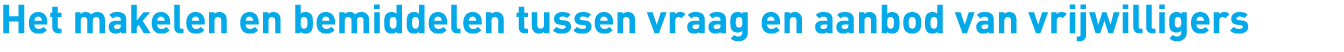 Het makelen en bemiddelen tussen vraag en aanbod van vrijwilligers 
