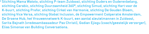 2  Stichting Mama Watoto, stichting P-team Zuidoost, stichting Ouders en Ouderenbelang, stichting Carabic, stichting    