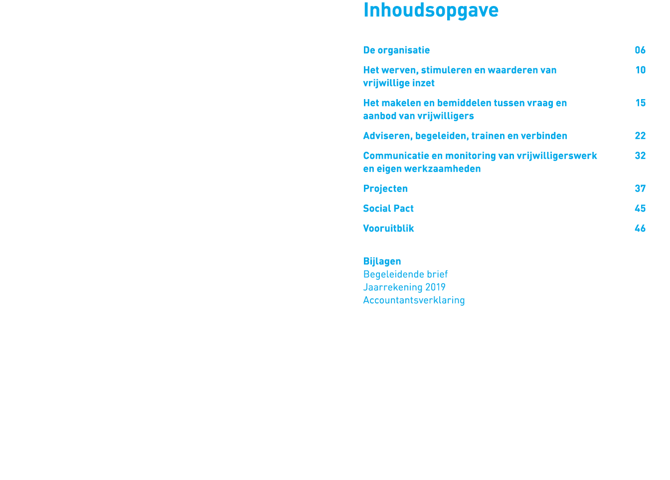  Inhoudsopgave De organisatie 06 Het werven, stimuleren en waarderen van 10 vrijwillige inzet Het makelen en bemiddel   