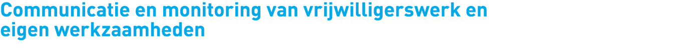 Communicatie en monitoring van vrijwilligerswerk en eigen werkzaamheden 