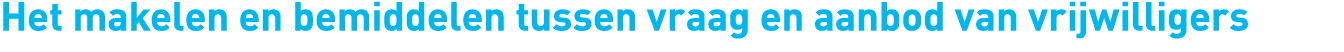 Het makelen en bemiddelen tussen vraag en aanbod van vrijwilligers 