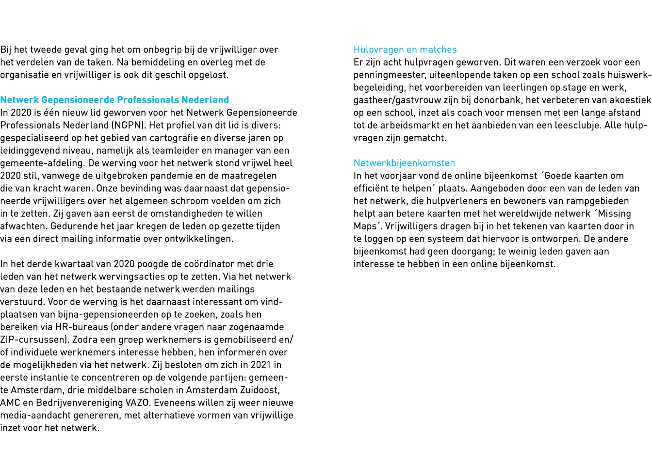   Bij het tweede geval ging het om onbegrip bij de vrijwilliger over het verdelen van de taken  Na bemiddeling en ove   