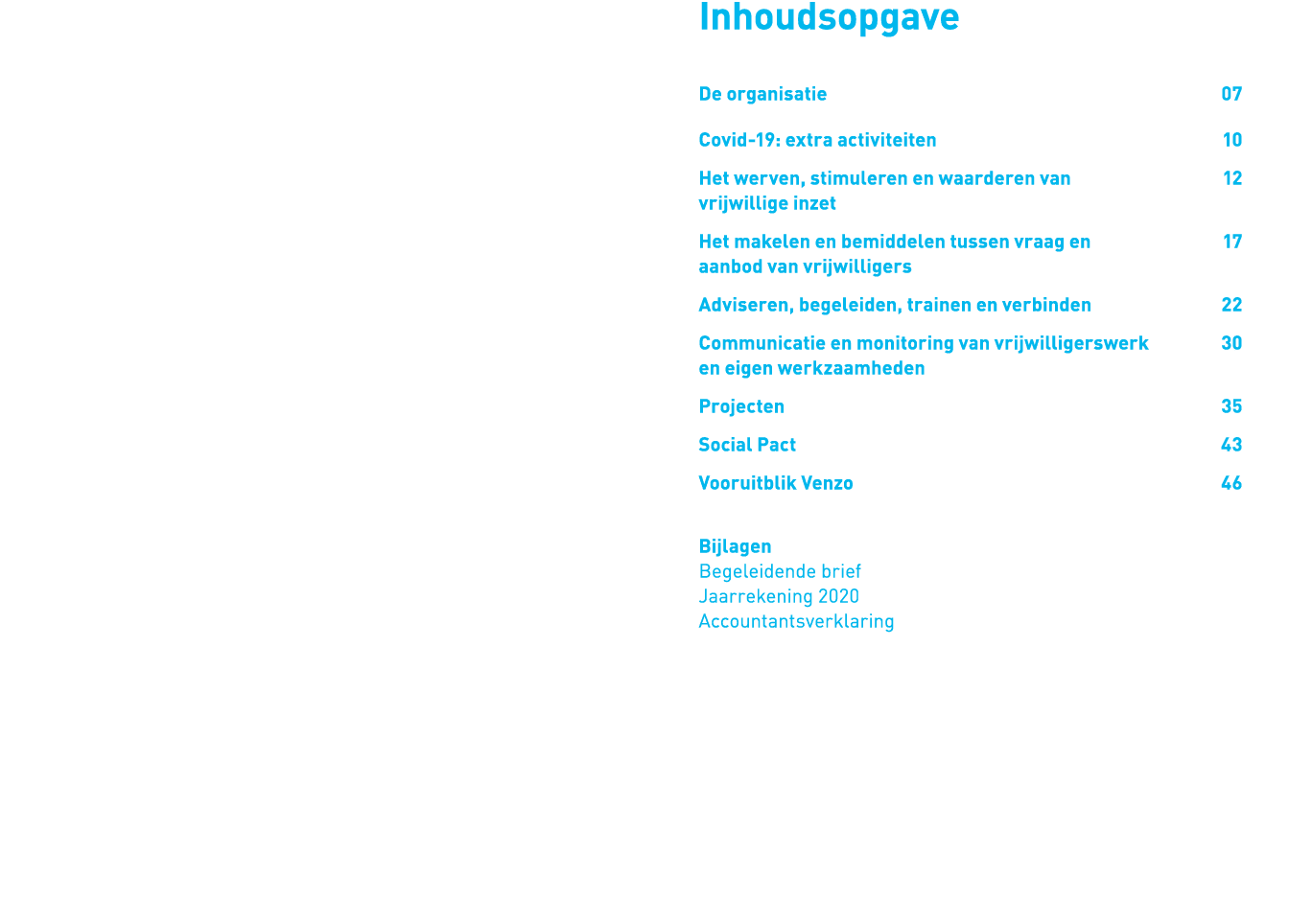  Inhoudsopgave De organisatie 07 Covid-19: extra activiteiten 10 Het werven, stimuleren en waarderen van 12 vrijwilli   