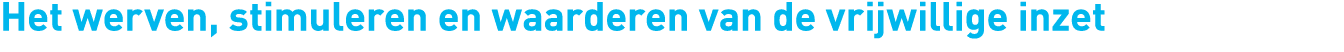 Het werven, stimuleren en waarderen van de vrijwillige inzet 