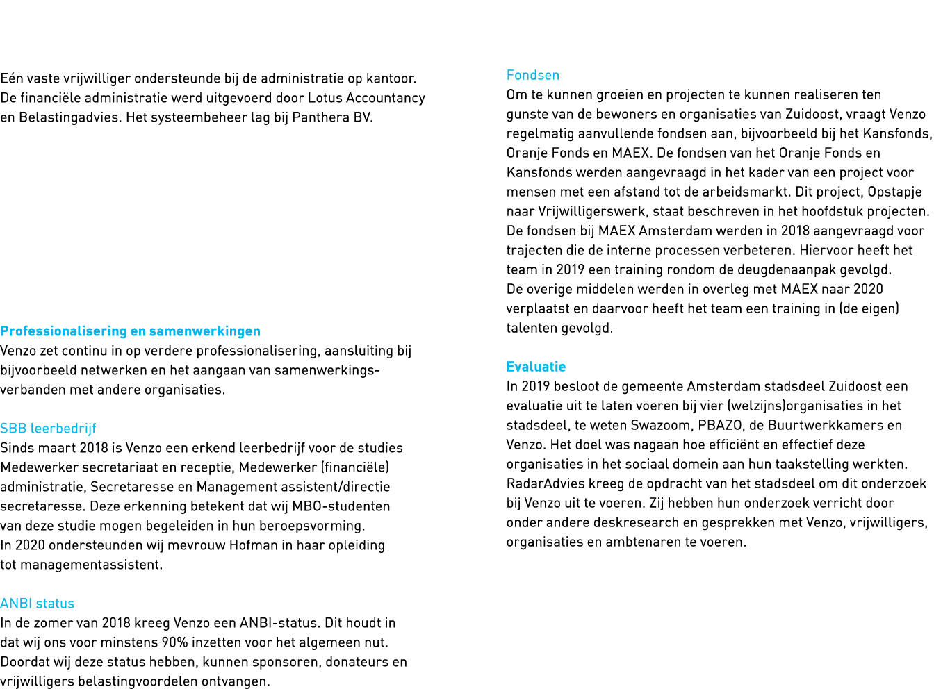   Eén vaste vrijwilliger ondersteunde bij de administratie op kantoor  De financiële administratie werd uitgevoerd do   